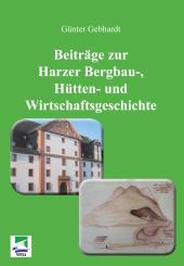 Günter Gebhardt: Beiträge zur Harzer Bergbau-, Hütten- und Wirtschaftsgeschichte