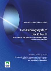 Alexander Slutskiy, Artur Slutskiy: Das Bildungssystem der Zukunft. Informations- und Kommunikationstechnologien im schulischen Betrieb