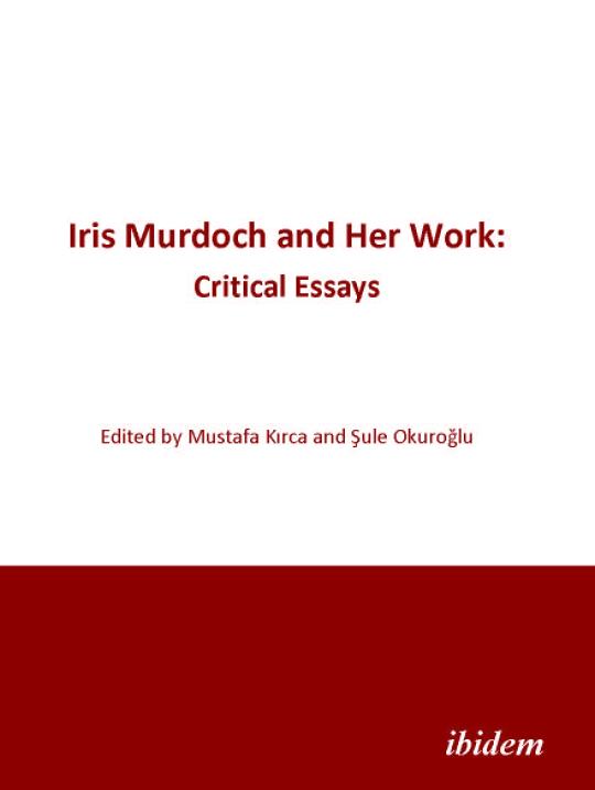 Mustafa Kirca, Sule Okuroglu: Iris Murdoch and Her Work: Critical Essays 