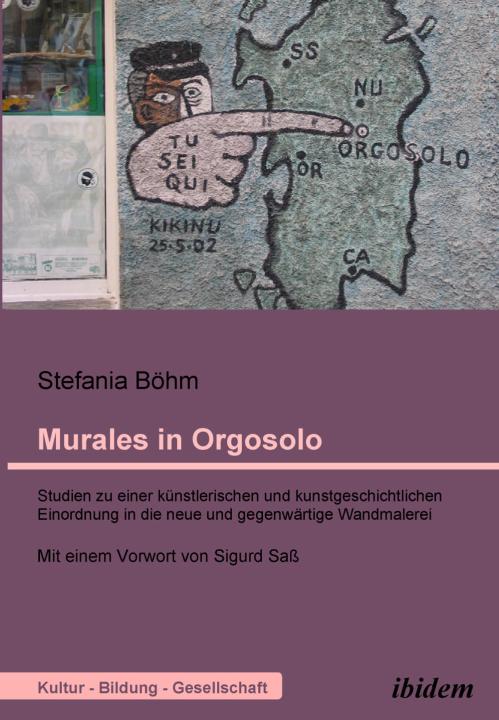 Stefania Böhm: Murales in Orgosolo. Studien zu einer künstlerischen und kunstgeschichtlichen Einordnung in die neue und gegenwärtige Wandmalerei 