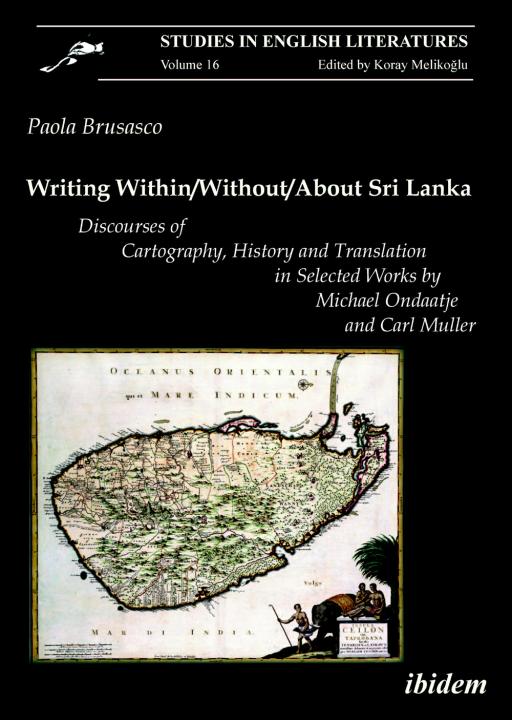 Paola Brusasco: Writing Within / Without / About Sri Lanka: Discourses of Cartography, History and Translation in Selected Works by Michael Ondaatje and Carl Muller Paperback