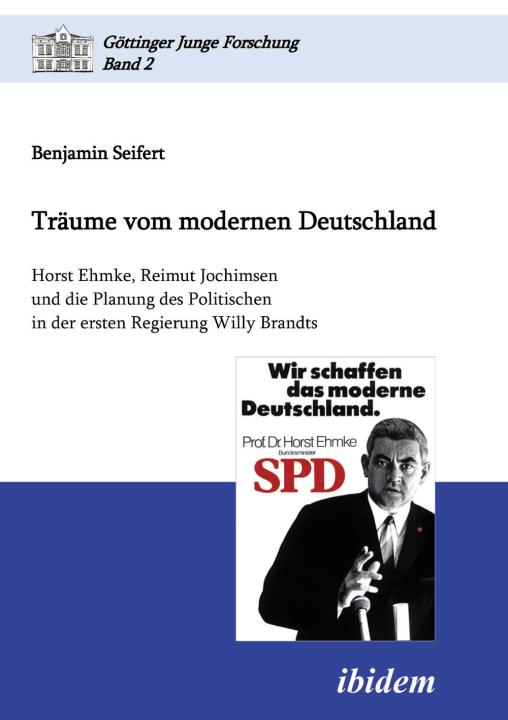 Benjamin Seifert: Träume vom modernen Deutschland. Horst Ehmke, Reimut Jochimsen und die Planung des Politischen in der ersten Regierung Willy Brandts Paperback