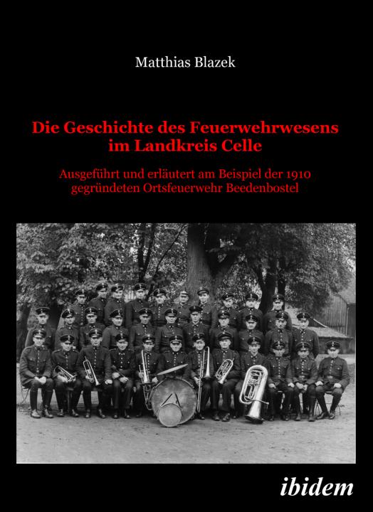 Matthias Blazek: Die Geschichte des Feuerwehrwesens im Landkreis Celle 