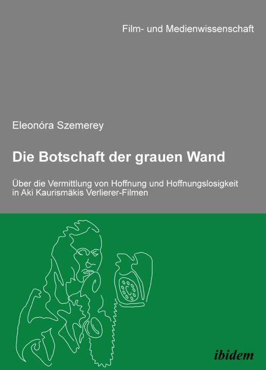 Eleonora Szemerey: Die Botschaft der grauen Wand. Über die Vermittlung von Hoffnung und Hoffnungslosigkeit in Aki Kaurismäkis Verlierer-Filmen 