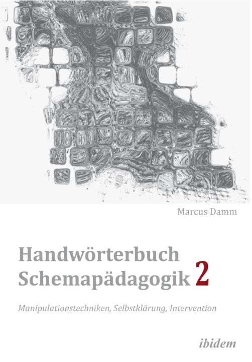 Marcus Damm: Handwörterbuch Schemapädagogik 2: Manipulationstechniken, Selbstklärung, Intervention 