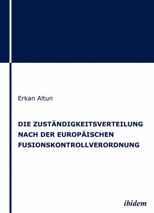 Erkan Altun: Die Zuständigkeitsverteilung nach der europäischen Fusionskontrollverordnung 