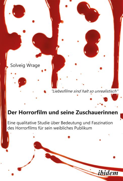 Solveig Wrage: "Liebesfilme sind halt so unrealistisch": Der Horrorfilm und seine Zuschauerinnen 