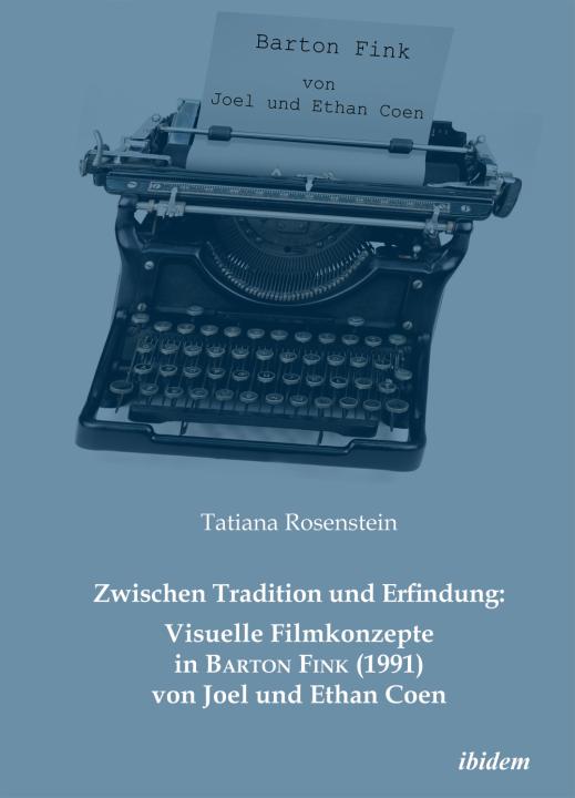 Tatiana Rosenstein: Zwischen Tradition und Erfindung: Visuelle Filmkonzepte in Barton Fink (1991) von Joel und Ethan Coen 