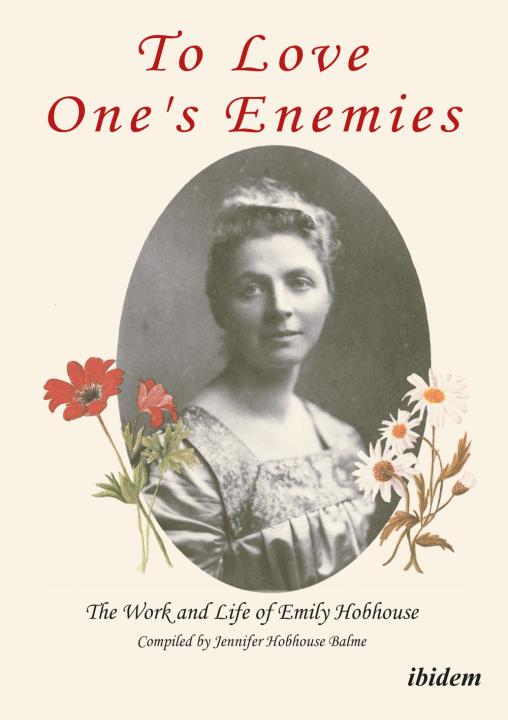 Jennifer Hobhouse Balme: To Love One's Enemies: The work and life of Emily Hobhouse compiled from letters and writings, newspaper cuttings and official documents 