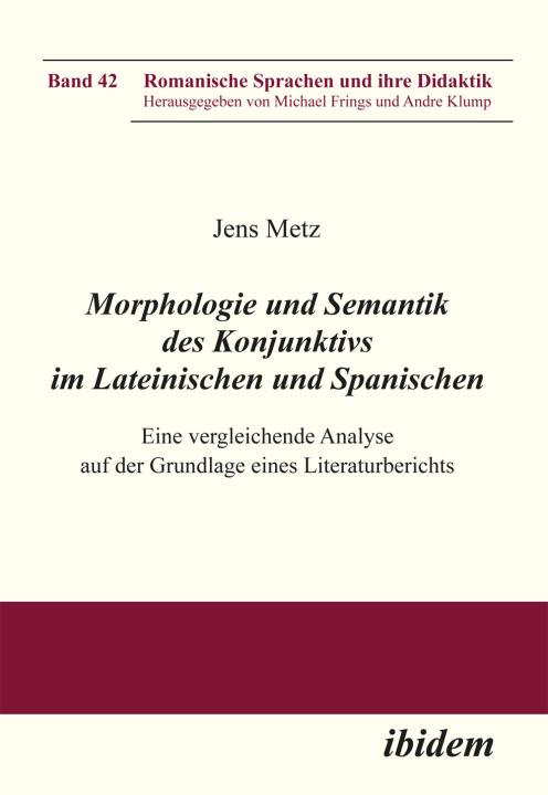 Jens Metz: Morphologie und Semantik des Konjunktivs im Lateinischen und Spanischen 