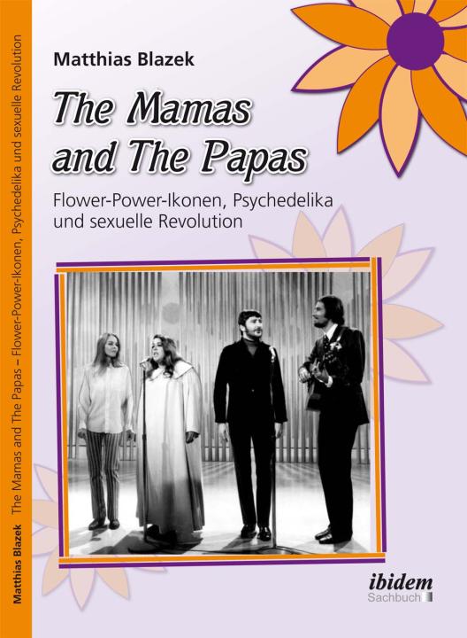 Matthias Blazek: The Mamas and The Papas: Flower-Power-Ikonen, Psychedelika und sexuelle Revolution Paperback