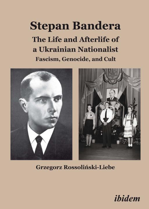Grzegorz Rossolinski-Liebe: Stepan Bandera: The Life and Afterlife of a Ukrainian Nationalist Hardcover