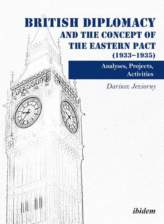 Dariusz Jeziorny: British Diplomacy and the Concept of the Eastern Pact (1933-1935) 