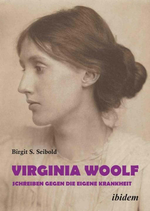 Birgit S. Seibold: Virginia Woolf – Schreiben gegen die eigene Krankheit 