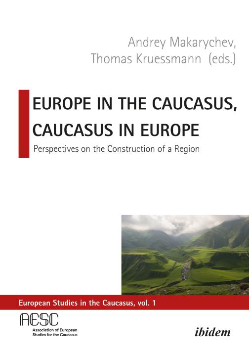 Andrey Makarychev, Thomas Krüssmann: Europe in the Caucasus, Caucasus in Europe Paperback