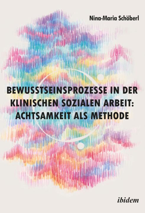 Nina-Maria Schöberl: Bewusstseinsprozesse in der klinischen Sozialen Arbeit: Achtsamkeit als Methode Paperback