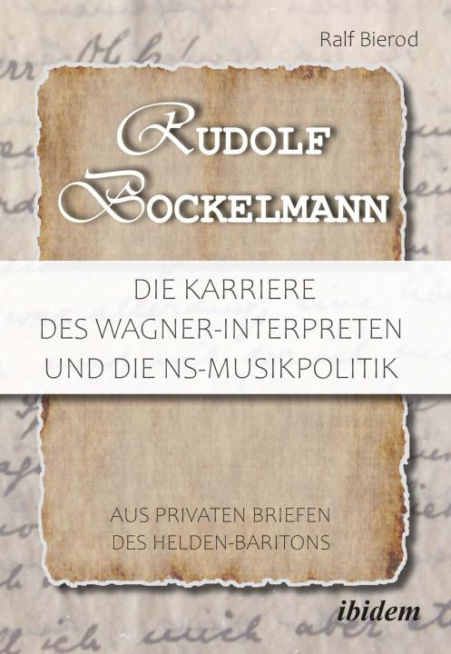 Ralf Bierod: Rudolf Bockelmann: Die Karriere des Wagner-Interpreten und die NS-Musikpolitik Paperback