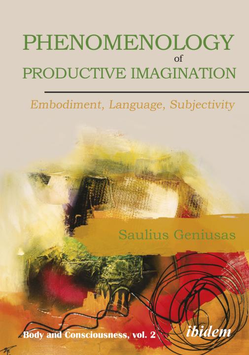 Saulius Geniusas: Phenomenology of Productive Imagination: Embodiment, Language, Subjectivity 
