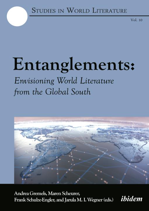 Andrea Gremels, Maren Scheurer, Frank Schulze-Engler, Jarula M.I. Wegner: Entanglements: Envisioning World Literature from the Global South Paperback
