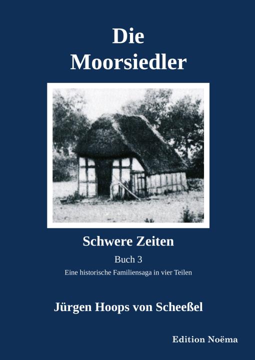 Jürgen Hoops von Scheeßel: Die Moorsiedler Buch 3: Schwere Zeiten Paperback