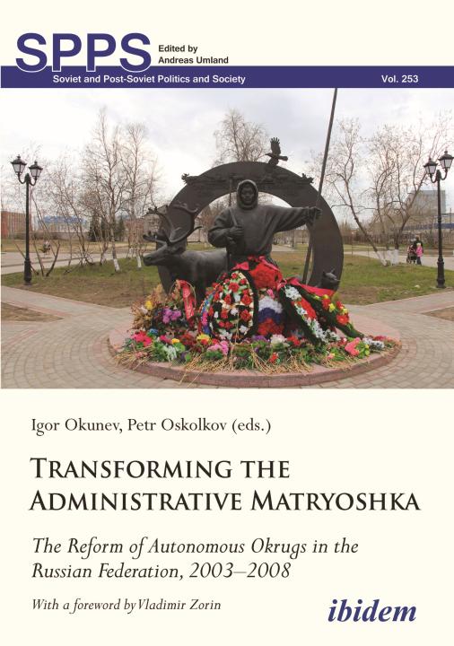 Igor Okunev, Petr Oskolkov: Transforming the Administrative Matryoshka: The Reform of Autonomous Okrugs in the Russian Federation, 2003–2008 Paperback
