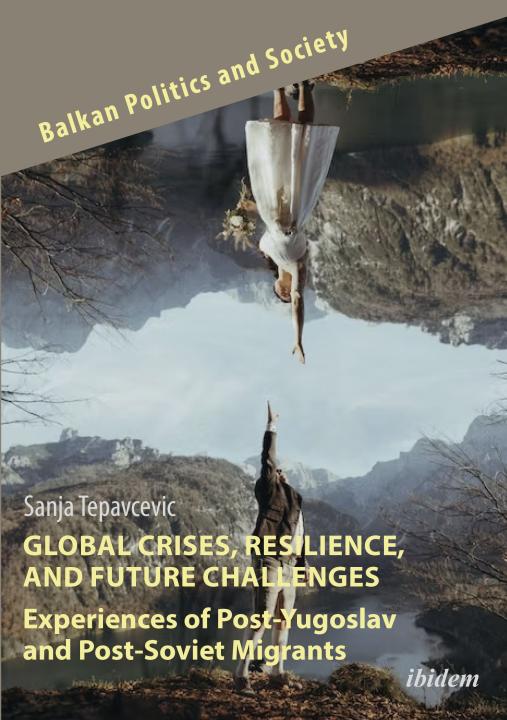 Sanja Tepavcevic: Global Crises, Resilience, and Future Challenges: Experiences of Post-Yugoslav and Post-Soviet Migrants 