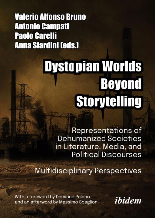 Valerio Alfonso Bruno, Antonio Campati, Anna Sfardini, Paolo Carelli: Dystopian Worlds Beyond Storytelling - Representations of Dehumanized Societies in Literature, Media, and Political Discourses: Multidisciplinary Perspectives 