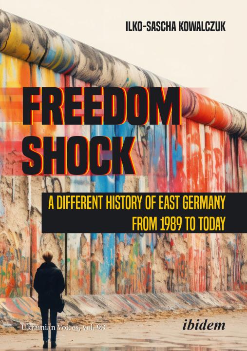 Ilko-Sascha Kowalczuk: Freedom Shock 