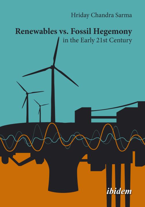 Hriday Chandra Dr Sarma: Renewables vs. Fossil Hegemony in the Early 21st Century 