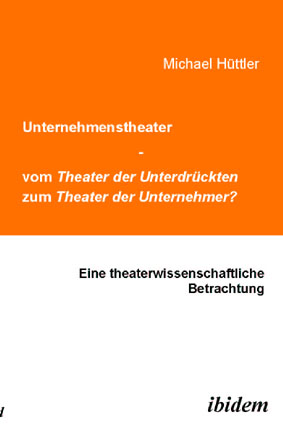 Michael Hüttler: Unternehmenstheater - vom Theater der Unterdrückten zum Theater der Unternehmer? E-Book