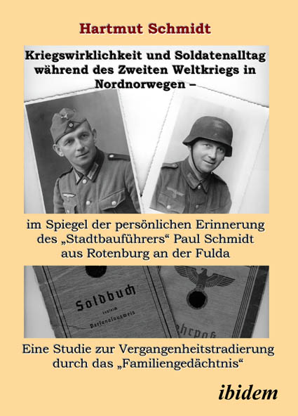 Hartmut Schmidt: Kriegswirklichkeit und Soldatenalltag während des Zweiten Weltkriegs in Nordnorwegen – im Spiegel der persönlichen Erinnerung des "Stadtbauführers" Paul Schmidt aus Rotenburg an der Fulda E-Book