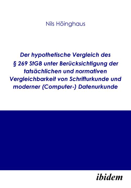 Nils Höinghaus: Der hypothetische Vergleich des § 269 StGB unter Berücksichtigung der tatsächlichen und normativen Vergleichbarkeit von Schrifturkunde und moderner (Computer-) Datenurkunde E-Book