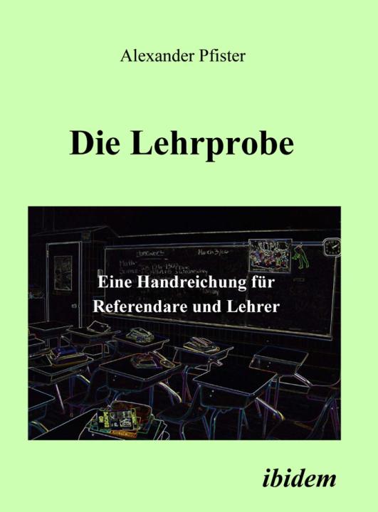 Alexander Pfister: Die Lehrprobe – Eine Handreichung für Referendare und Lehrer E-Book