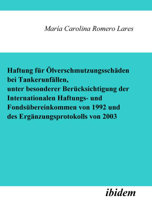 María C Romero Lares: Haftung für Ölverschmutzungsschäden bei Tankerunfällen, unter besonderer Berücksichtigung der Internationalen Haftungs- und Fondsübereinkommen von 1992 und des Ergänzungsprotokolls von 2003 E-Book