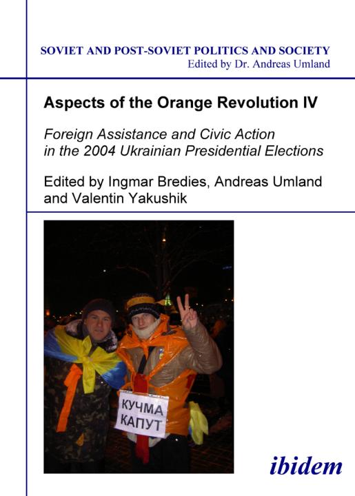 Ingmar Bredies, Andreas Umland, Valentin Yakushik: Aspects of the Orange Revolution IV. Foreign Assistance and Civic Action in the 2004 Ukrainian Presidential Elections E-Book