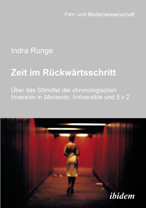 Indra Runge: Zeit im Rückwärtsschritt. Über das Stilmittel der chronologischen Inversion in MEMENTO, IRRÉVERSIBLE und 5 X 2 E-Book