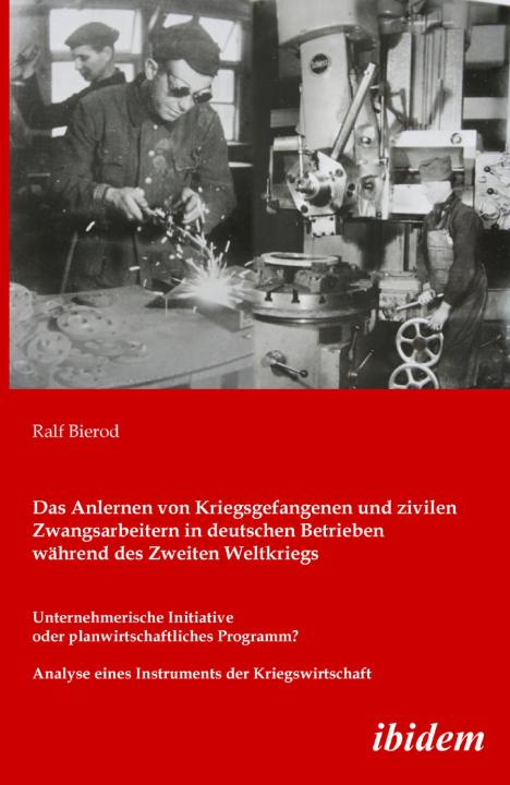 Ralf Bierod: Das Anlernen von Kriegsgefangenen und zivilen Zwangsarbeitern in deutschen Betrieben während des Zweiten Weltkriegs E-Book