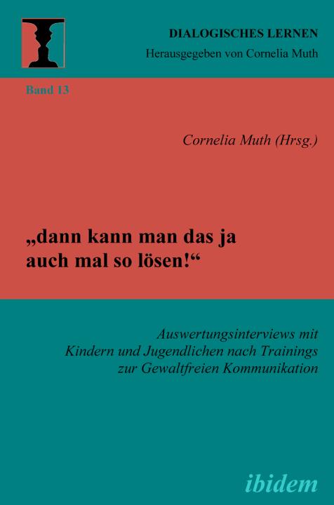 Cornelia Muth, Susanne Kalkowski, Annika Kneiphof, Katrin Lingemann, Thorsten Muer, Johannes Thoms, Jörg Werner: „dann kann man das ja auch mal so lösen!“ Auswertungsinterviews mit Kindern und Jugendlichen nach Trainings zur Gewaltfreien Kommunikation E-Book