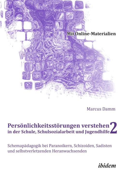 Marcus Damm: Persönlichkeitsstörungen verstehen in der Schule, Schulsozialarbeit und Jugendhilfe II E-Book