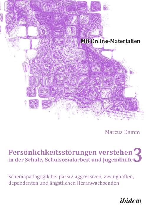 Marcus Damm: Persönlichkeitsstörungen verstehen in der Schule, Schulsozialarbeit und Jugendhilfe III E-Book