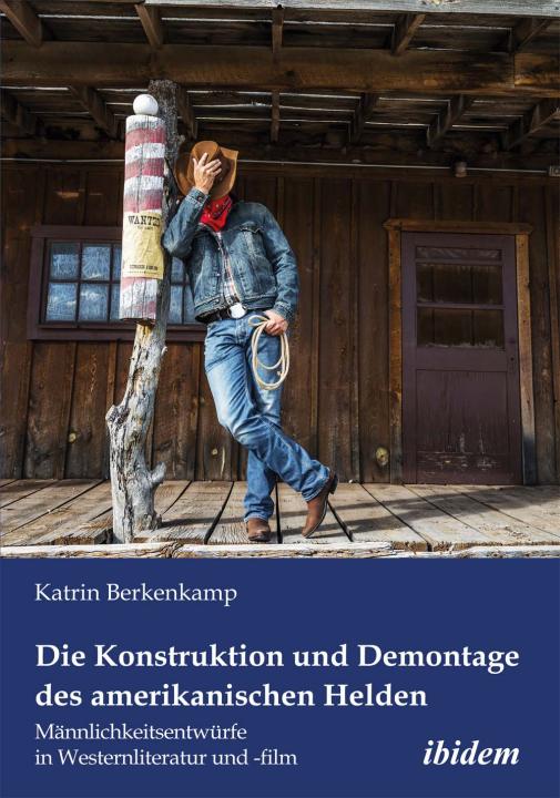 Katrin Berkenkamp: Die Konstruktion und Demontage des amerikanischen Helden: Männlichkeitsentwürfe in Westernliteratur und -film E-Book