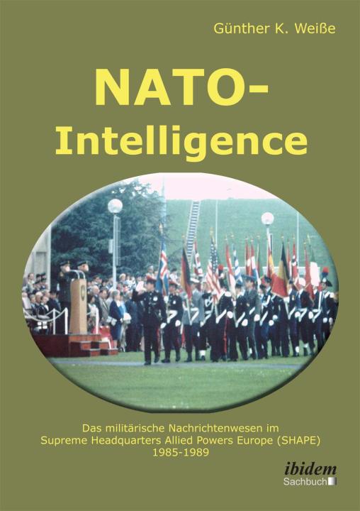 Günter Weiße: NATO-Intelligence: Das militärische Nachrichtenwesen im Supreme Headquarters Allied Powers Europe (SHAPE) E-Book