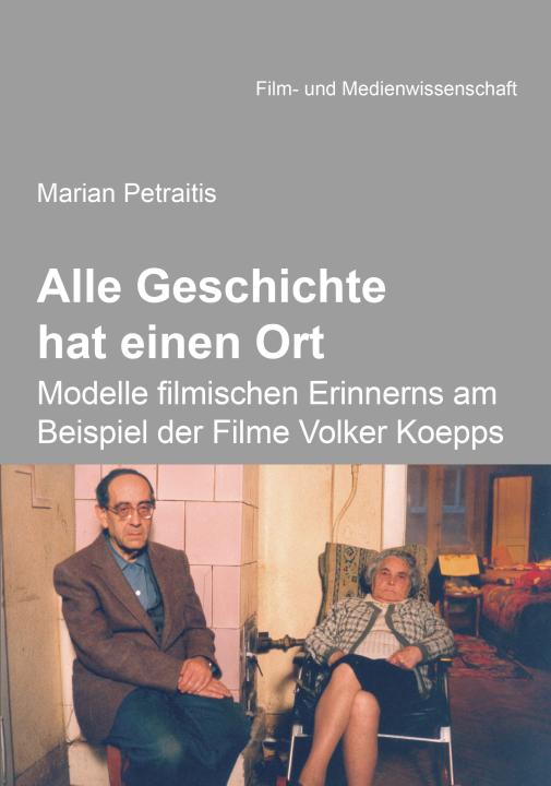 Marian Petraitis: Alle Geschichte hat einen Ort: Modelle filmischen Erinnerns am Beispiel der Filme Volker Koepps E-Book