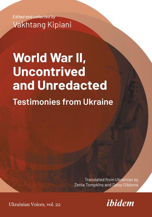 Vakhtang Kipiani: World War II, Uncontrived and Unredacted: Testimonies from Ukraine E-Book