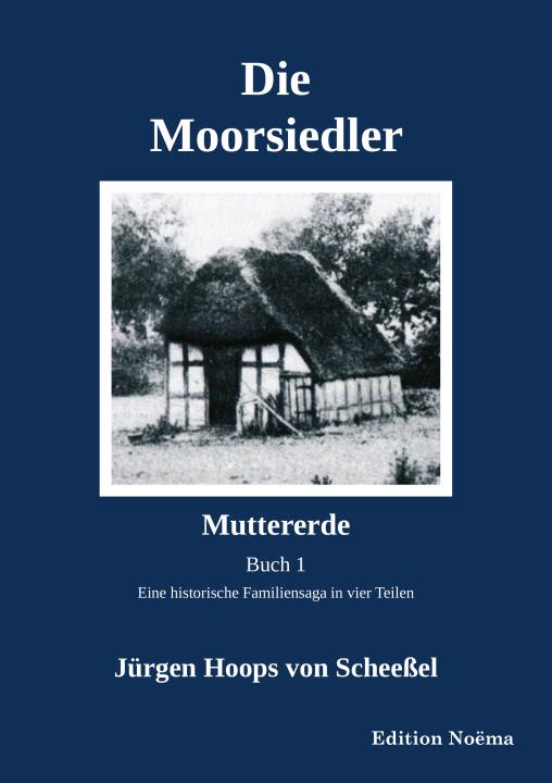 Jürgen Hoops von Scheeßel: Die Moorsiedler. Buch 1: Muttererde E-Book