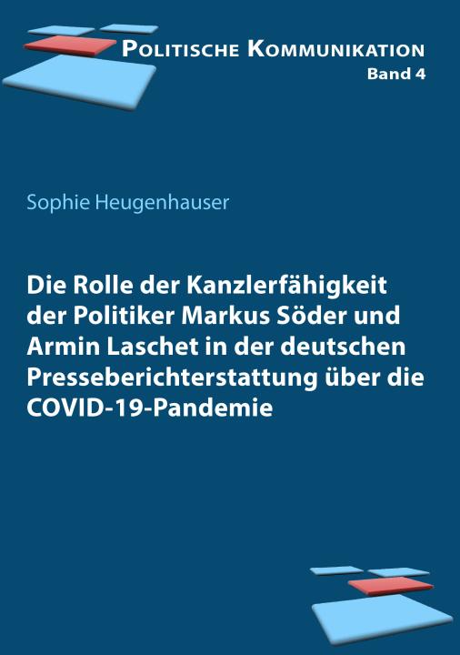 Sophie Heugenhauser: Die Rolle der Kanzlerfähigkeit der Politiker Markus Söder und Armin Laschet in der deutschen Presseberichterstattung über die COVID-19-Pandemie E-Book