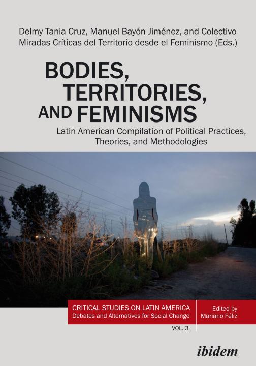 Delmy Tania Cruz Hernandez, Manuel Bayón Jiménez: Bodies, Territories, and Feminisms: Latin American Compilation of Political Practices, Theories, and Methodologies E-Book