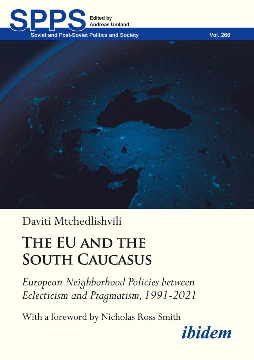 Daviti Mtchedlishvili: The EU and the South Caucasus: European Neighborhood Policies between Eclecticism and Pragmatism, 1991-2021 E-Book