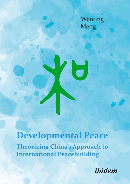 Wenting Meng: Developmental Peace: Theorizing China’s Approach to International Peacebuilding E-Book