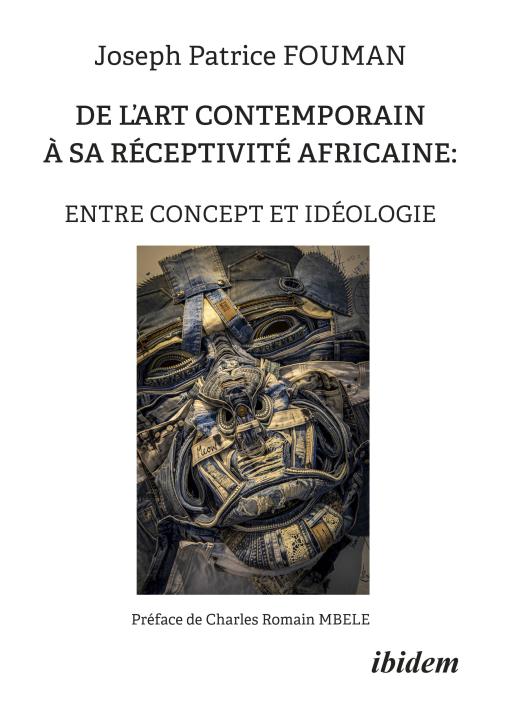 Joseph Patrice FOUMAN: De l’art contemporain à sa réceptivité africaine: Entre concept et idéologie E-Book
